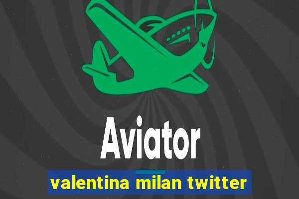 valentina milan twitter